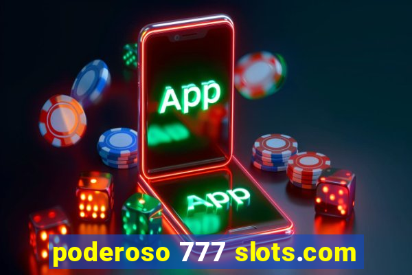 poderoso 777 slots.com